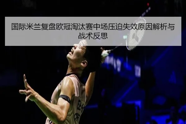 国际米兰复盘欧冠淘汰赛中场压迫失效原因解析与战术反思