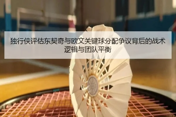 独行侠评估东契奇与欧文关键球分配争议背后的战术逻辑与团队平衡